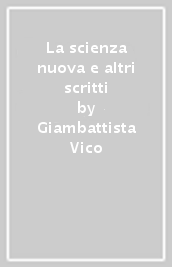 La scienza nuova e altri scritti