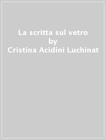 La scritta sul vetro - Cristina Acidini Luchinat
