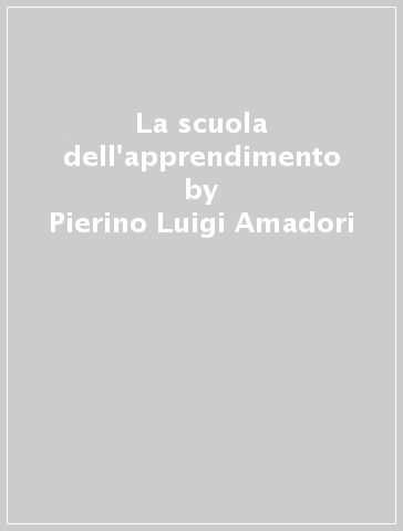 La scuola dell'apprendimento - Pierino Luigi Amadori
