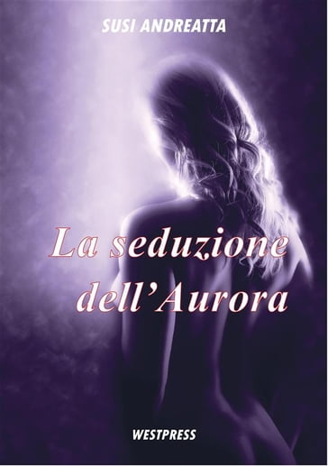 La seduzione dell'Aurora - Andreatta Susi