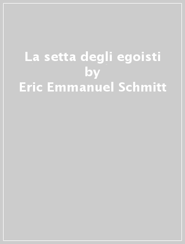 La setta degli egoisti - Eric-Emmanuel Schmitt