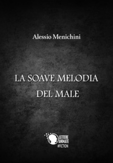 La soave melodia del male - Alessio Menichini