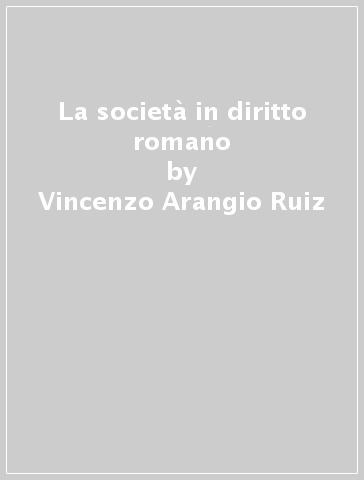 La società in diritto romano - Vincenzo Arangio Ruiz