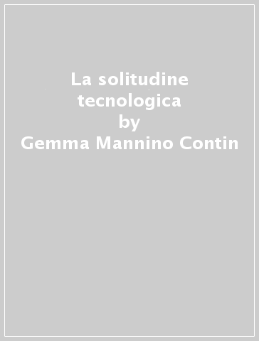 La solitudine tecnologica - Gemma Mannino Contin