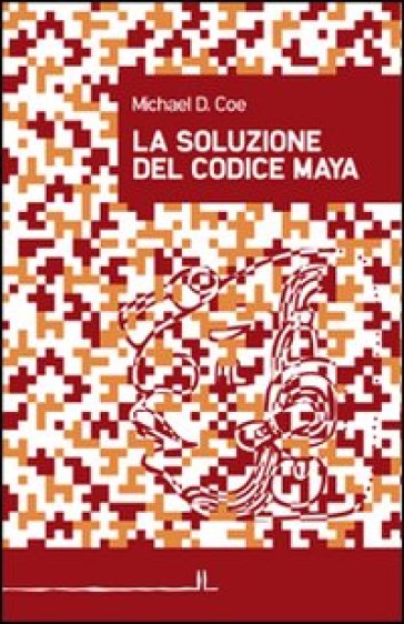 La soluzione del codice maya - Michael D. Coe