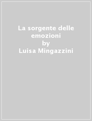 La sorgente delle emozioni - Luisa Mingazzini