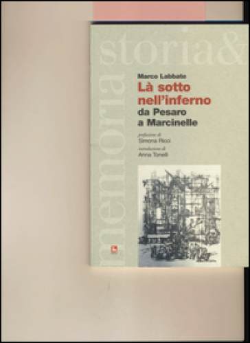 Là sotto nell'inferno. Da Pesaro a Marcinelle - Marco Labbate