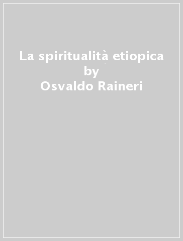 La spiritualità etiopica - Osvaldo Raineri