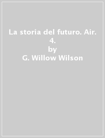 La storia del futuro. Air. 4. - G. Willow Wilson - M. K. Perker