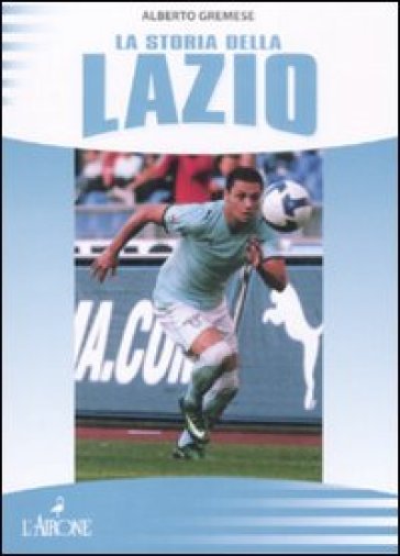 La storia della Lazio - Alberto Gremese