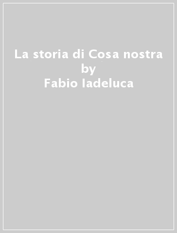La storia di Cosa nostra - Fabio Iadeluca
