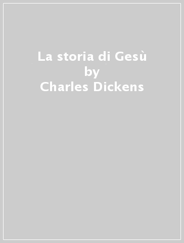 La storia di Gesù - Charles Dickens