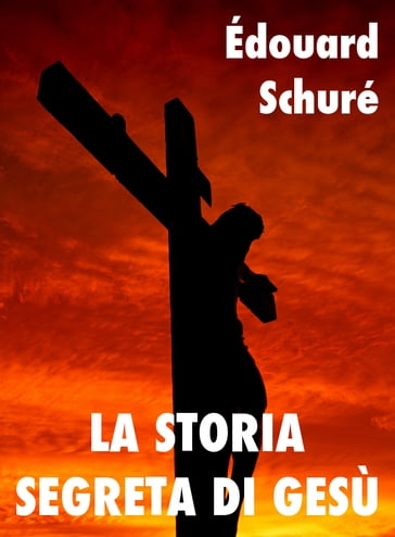 La storia segreta di Gesù - Edouard Schuré