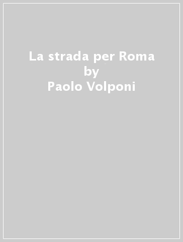 La strada per Roma - Paolo Volponi