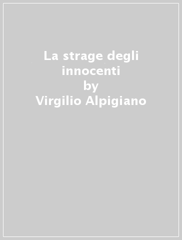 La strage degli innocenti - Virgilio Alpigiano