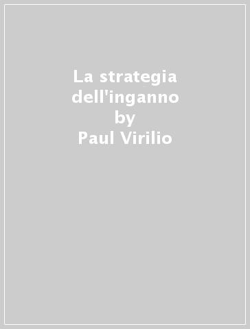 La strategia dell'inganno - Paul Virilio