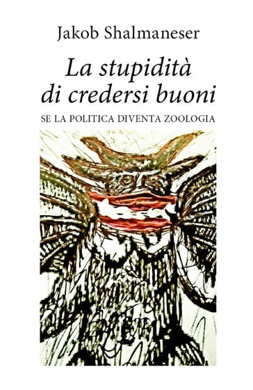 La stupidità di credersi buoni - Jakob Shalmaneser