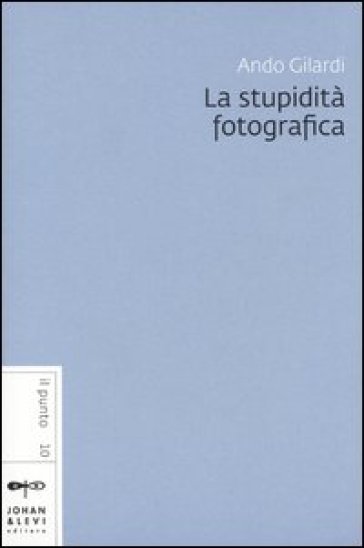 La stupidità fotografica - Ando Gilardi