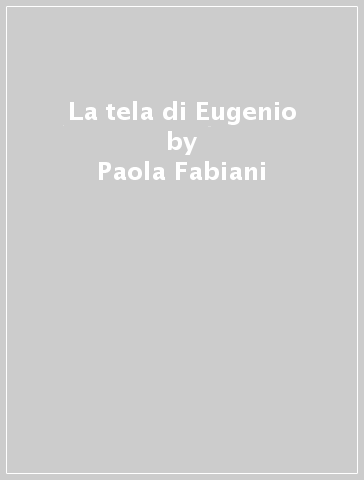 La tela di Eugenio - Paola Fabiani