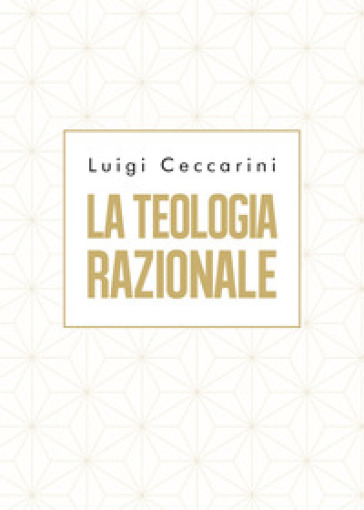 La teologia razionale - Luigi Ceccarini