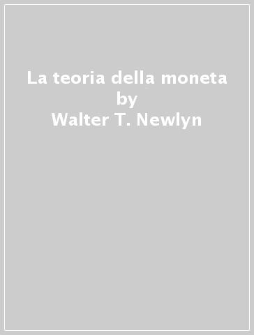 La teoria della moneta - Walter T. Newlyn