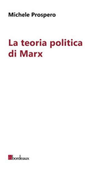 La teoria politica di Marx - Michele Prospero