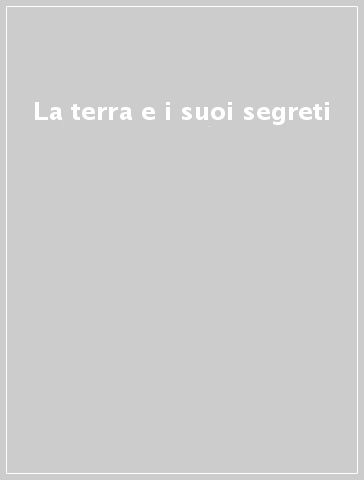 La terra e i suoi segreti