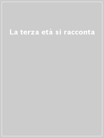 La terza età si racconta