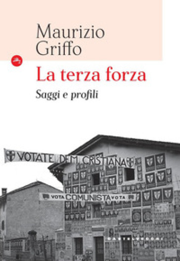 La terza forza. Saggi e profili - Maurizio Griffo