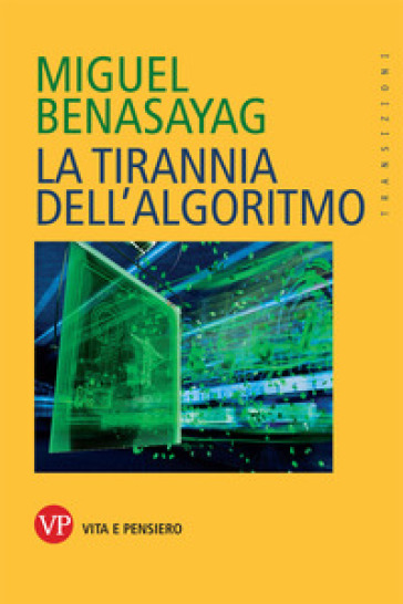 La tirannia dell'algoritmo - Miguel Benasayag