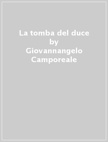 La tomba del duce - Giovannangelo Camporeale