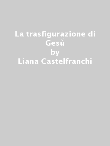 La trasfigurazione di Gesù - Liana Castelfranchi