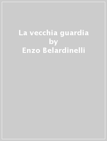 La vecchia guardia - Enzo Belardinelli