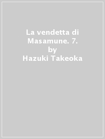 La vendetta di Masamune. 7. - Hazuki Takeoka