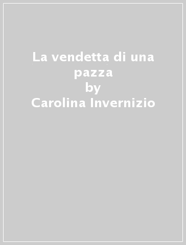 La vendetta di una pazza - Carolina Invernizio