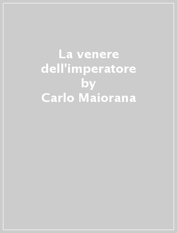 La venere dell'imperatore - Carlo Maiorana