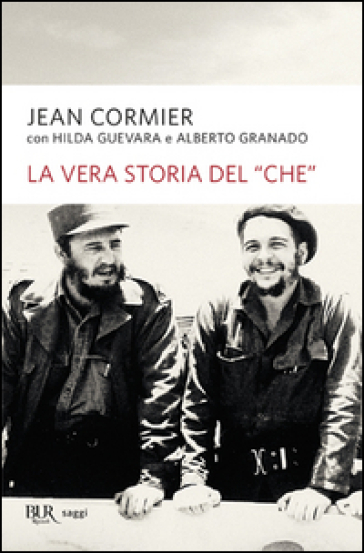 La vera storia del «Che» - Jean Cormier - Hilda Guevara - Alberto Granado