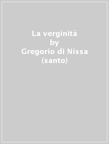 La verginità - Gregorio di Nissa (santo) - Giovanni(san) Crisostomo