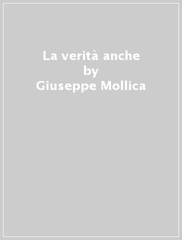 La verità anche - Giuseppe Mollica