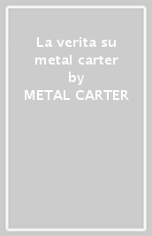 La verita su metal carter