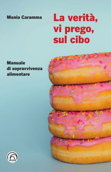 La verità, vi prego, sul cibo - Monia Caramma