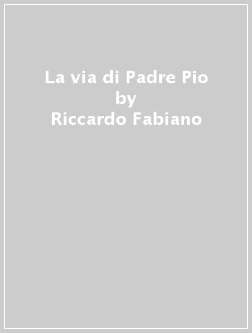 La via di Padre Pio - Riccardo Fabiano