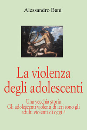 La violenza degli adolescenti - Alessandro Bani