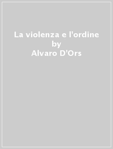 La violenza e l'ordine - Alvaro D