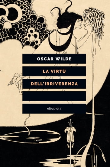 La virtù dell'irriverenza - Wilde Oscar