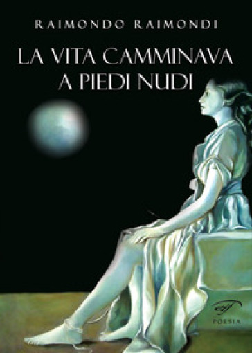 La vita camminava a piedi nudi - Raimondo Raimondi