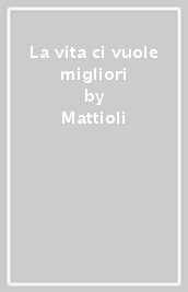 La vita ci vuole migliori