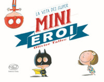 La vita dei Super Mini Eroi - Olivier Tallec