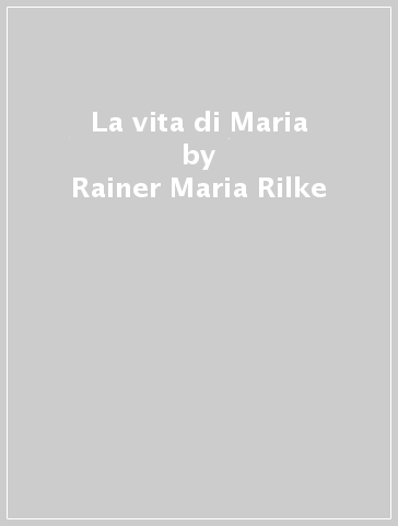 La vita di Maria - Rainer Maria Rilke