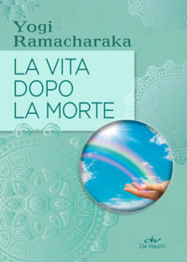 La vita dopo la morte - Ramacharaka (yogi)